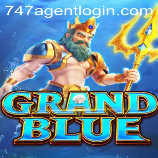Exploring the Virtual Realm: An Introduction to GRANDBLUE and the Exciting World of '747 Agent Login'